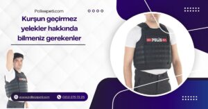 Kurşun geçirmez yelekler hakkında bilmeniz gerekenler
