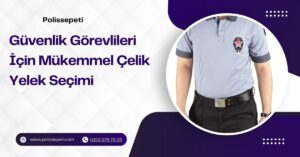 Güvenlik Görevlileri İçin Mükemmel Çelik Yelek Seçimi