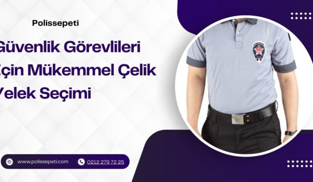 Güvenlik Görevlileri İçin Mükemmel Çelik Yelek Seçimi